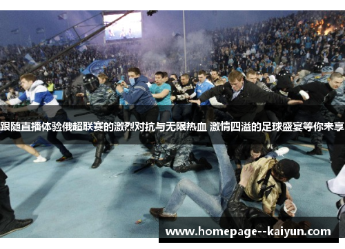 跟随直播体验俄超联赛的激烈对抗与无限热血 激情四溢的足球盛宴等你来享 跟随直播体验俄超联赛的激烈对抗与无限热血 激情四溢的足球盛宴等你来享