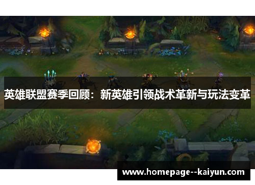 英雄联盟赛季回顾：新英雄引领战术革新与玩法变革
