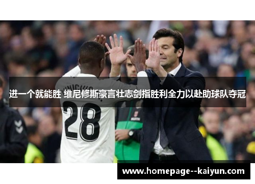 进一个就能胜 维尼修斯豪言壮志剑指胜利全力以赴助球队夺冠