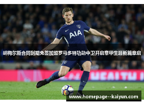 胡梅尔斯合同到期免签加盟罗马多特功勋中卫开启意甲生涯新篇章启 胡梅尔斯合同到期免签加盟罗马多特功勋中卫开启意甲生涯新篇章启