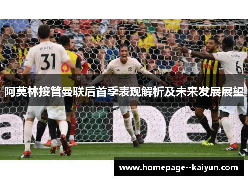 阿莫林接管曼联后首季表现解析及未来发展展望