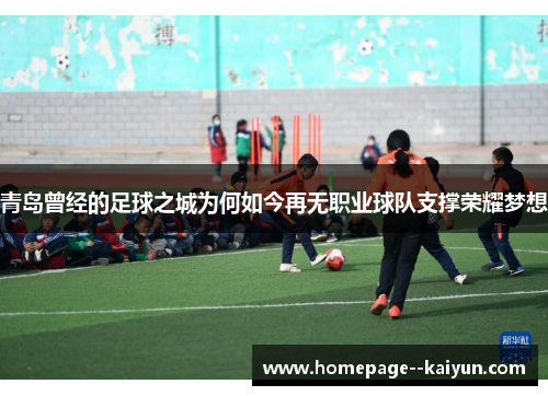 青岛曾经的足球之城为何如今再无职业球队支撑荣耀梦想