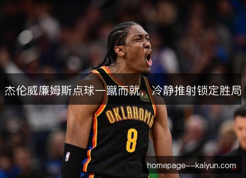 杰伦威廉姆斯点球一蹴而就,冷静推射锁定胜局 杰伦威廉姆斯点球一蹴而就,冷静推射锁定胜局